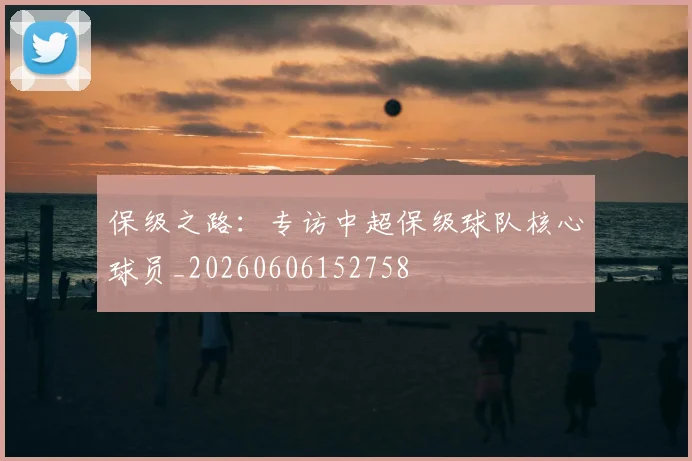 保级之路:专访中超保级球队核心球员_20260606152758