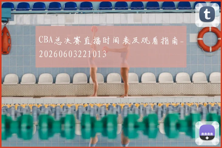 CBA总决赛直播时间表及观看指南_20260603221013